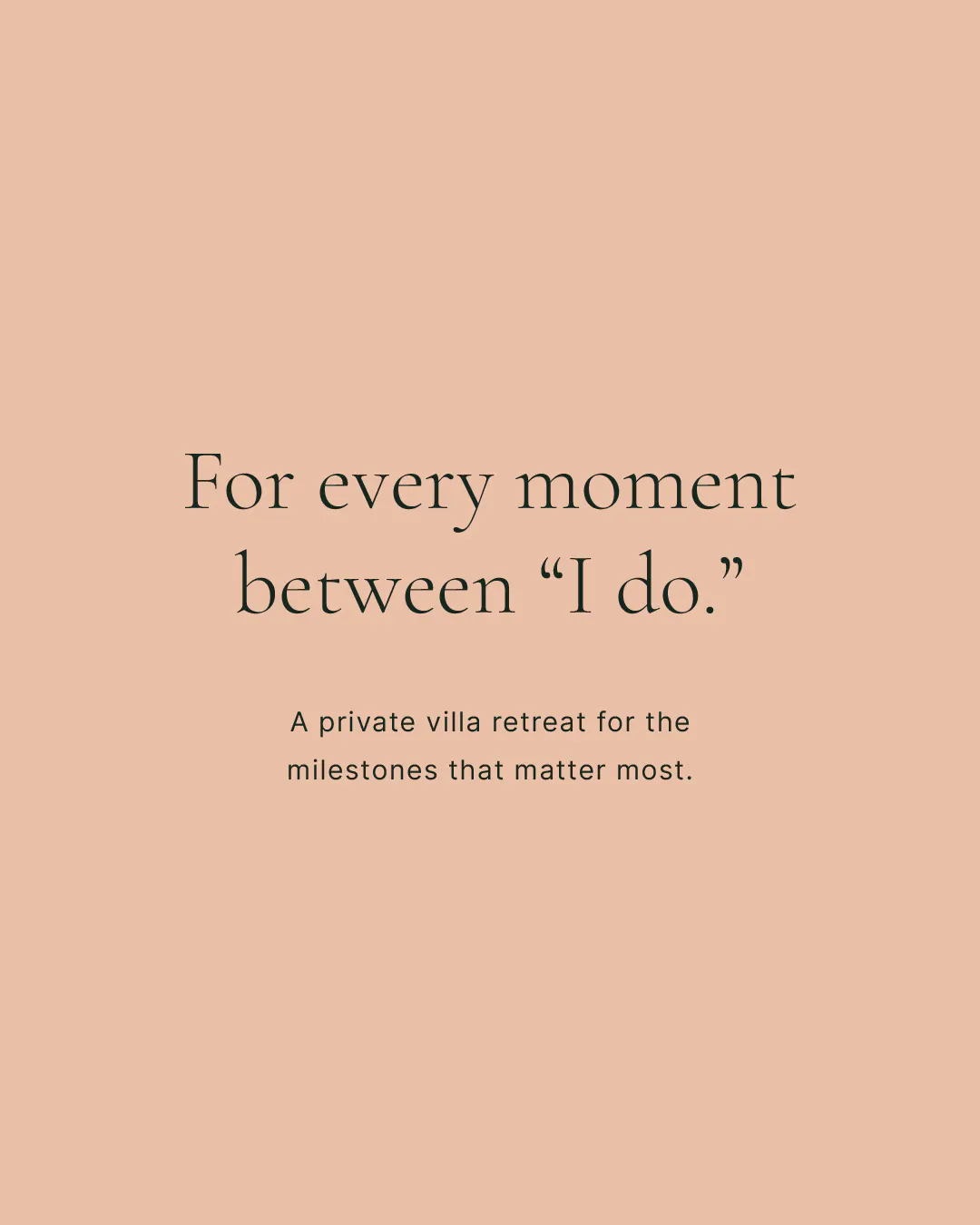 For every moment between “I do.” A private villa retreat for the milestones that matter most.
